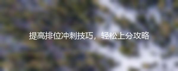 提高排位冲刺技巧，轻松上分攻略