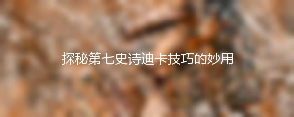 探秘第七史诗迪卡技巧的妙用