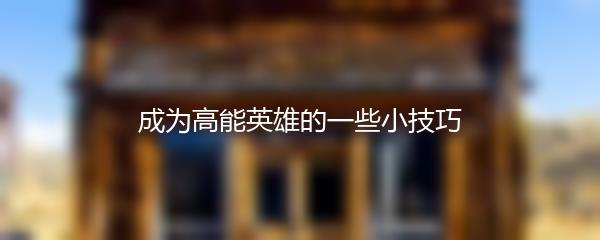 成为高能英雄的一些小技巧
