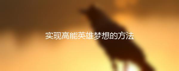 实现高能英雄梦想的方法