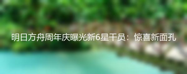 明日方舟周年庆曝光新6星干员：惊喜新面孔