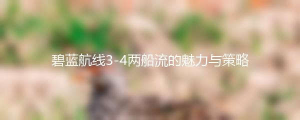 碧蓝航线3-4两船流的魅力与策略