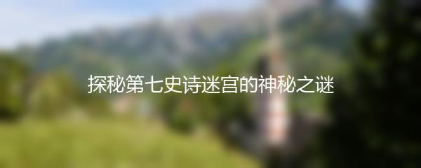 探秘第七史诗迷宫的神秘之谜