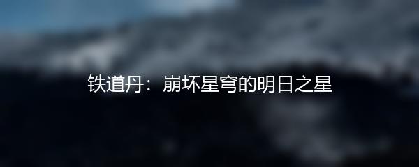 铁道丹：崩坏星穹的明日之星