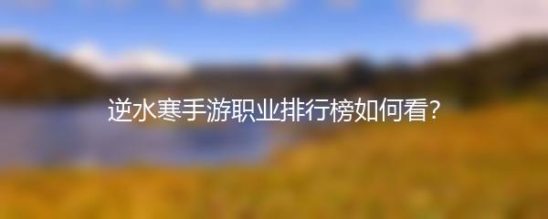 逆水寒手游职业排行榜如何看？