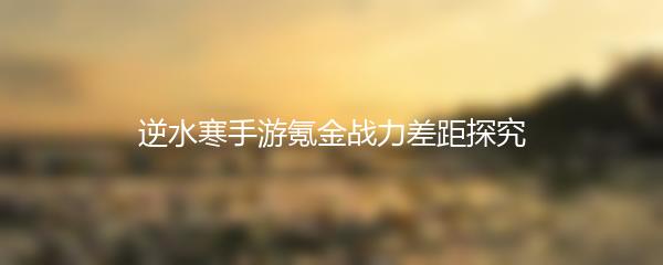 逆水寒手游氪金战力差距探究