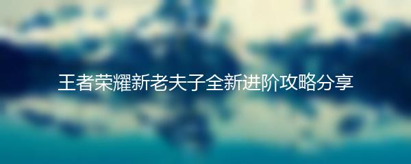 王者荣耀新老夫子全新进阶攻略分享