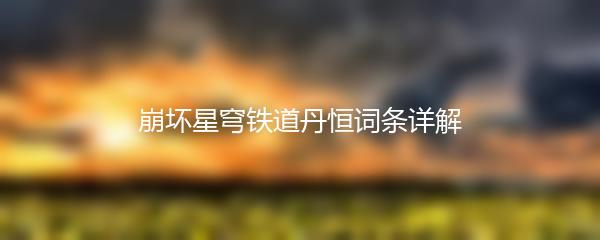 崩坏星穹铁道丹恒词条详解