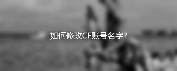如何修改CF账号名字？