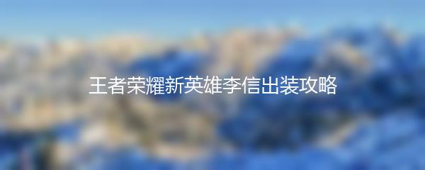 王者荣耀新英雄李信出装攻略