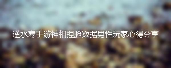 逆水寒手游神相捏脸数据男性玩家心得分享