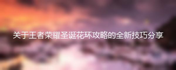 关于王者荣耀圣诞花环攻略的全新技巧分享