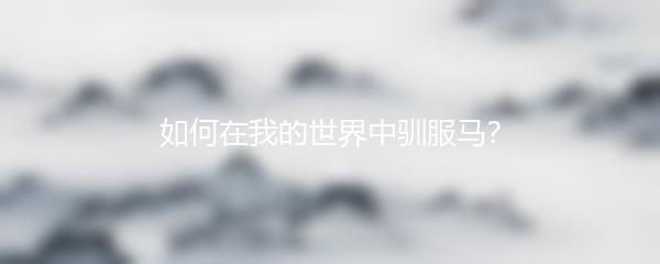 如何在我的世界中驯服马？
