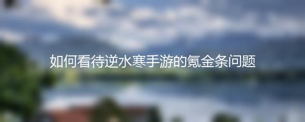 如何看待逆水寒手游的氪金条问题