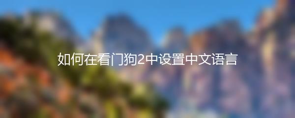 如何在看门狗2中设置中文语言