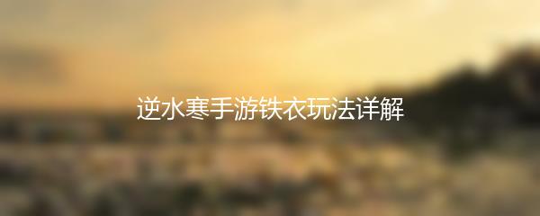 逆水寒手游铁衣玩法详解