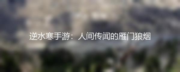 逆水寒手游：人间传闻的雁门狼烟