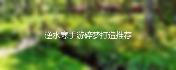 逆水寒手游碎梦打造推荐