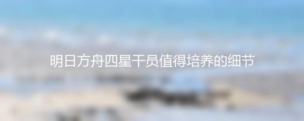 明日方舟四星干员值得培养的细节