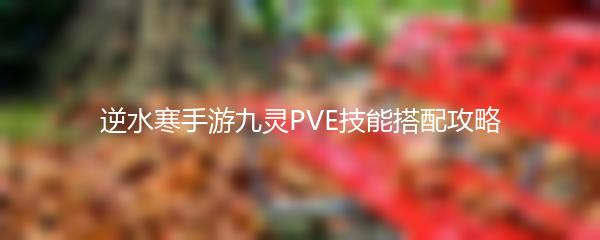 逆水寒手游九灵PVE技能搭配攻略