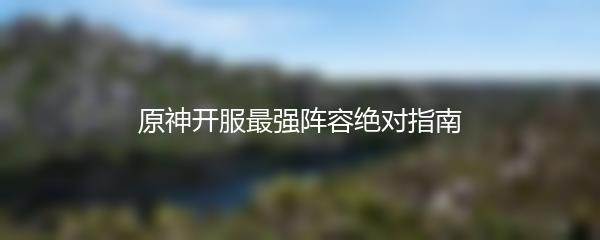 原神开服最强阵容绝对指南