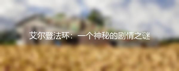 艾尔登法环：一个神秘的剧情之谜