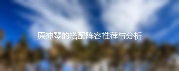原神琴的搭配阵容推荐与分析