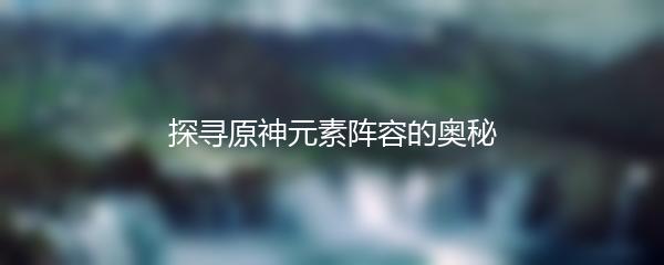 探寻原神元素阵容的奥秘