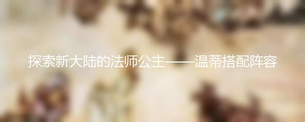 探索新大陆的法师公主——温蒂搭配阵容