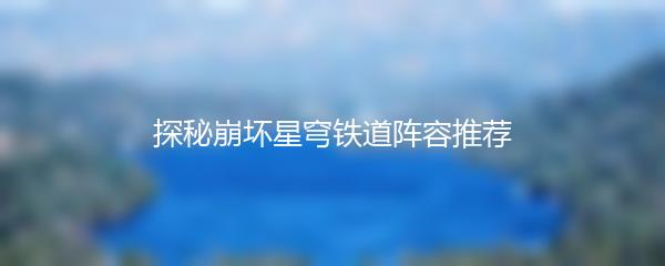 探秘崩坏星穹铁道阵容推荐
