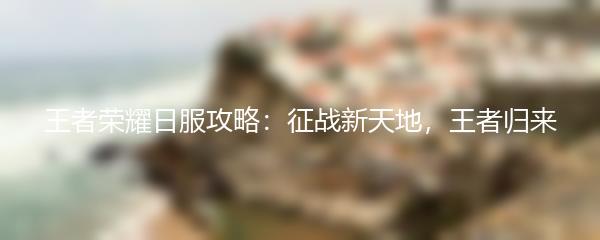 王者荣耀日服攻略：征战新天地，王者归来
