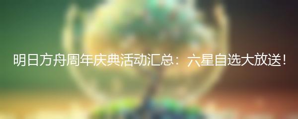 明日方舟周年庆典活动汇总：六星自选大放送！