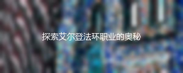 探索艾尔登法环职业的奥秘