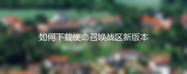 如何下载使命召唤战区新版本
