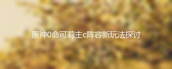 原神0命可莉主c阵容新玩法探讨