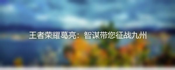 王者荣耀葛亮：智谋带您征战九州