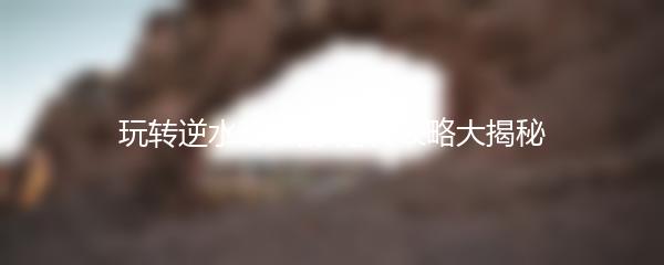 玩转逆水寒手游 赠礼攻略大揭秘