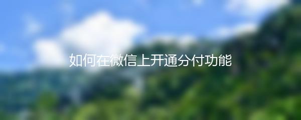 如何在微信上开通分付功能