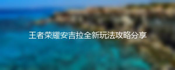 王者荣耀安吉拉全新玩法攻略分享