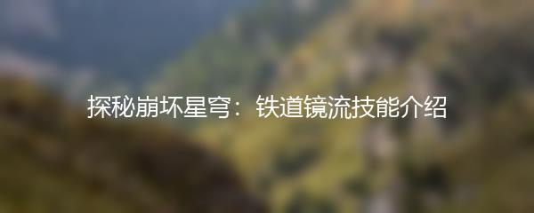 探秘崩坏星穹：铁道镜流技能介绍