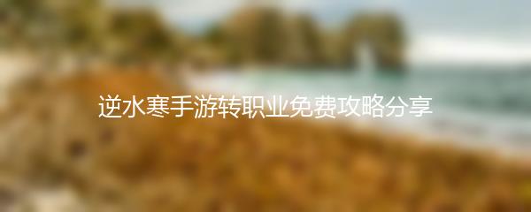 逆水寒手游转职业免费攻略分享
