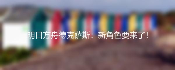 明日方舟德克萨斯：新角色要来了！