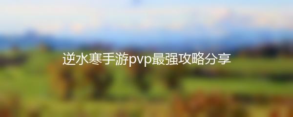 逆水寒手游pvp最强攻略分享