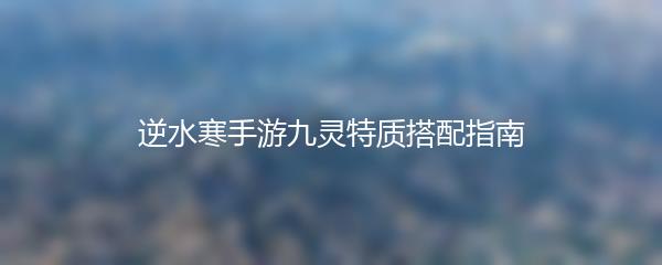 逆水寒手游九灵特质搭配指南