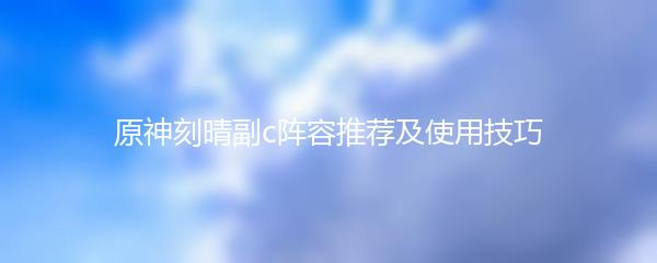 原神刻晴副c阵容推荐及使用技巧