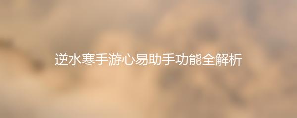 逆水寒手游心易助手功能全解析