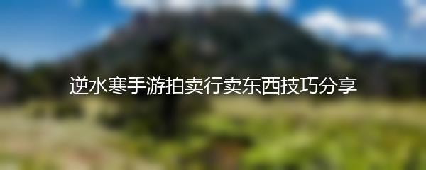 逆水寒手游拍卖行卖东西技巧分享