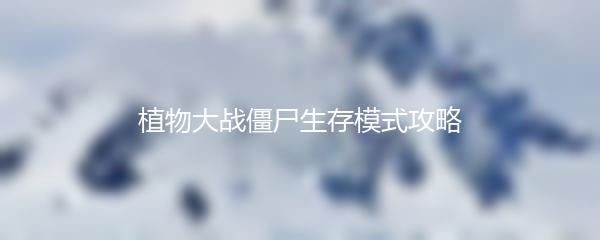 植物大战僵尸生存模式攻略