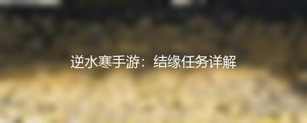 逆水寒手游：结缘任务详解