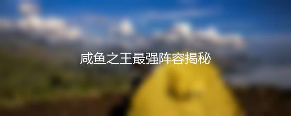 咸鱼之王最强阵容揭秘
